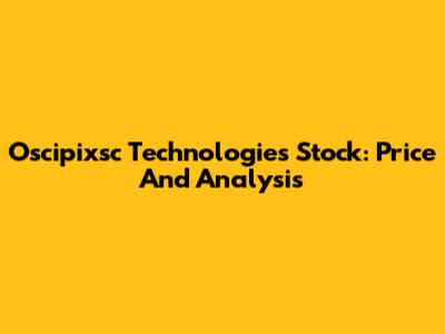 Oscipixsc Technologies Stock: Price And Analysis