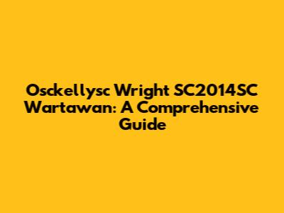 Osckellysc Wright SC2014SC Wartawan: A Comprehensive Guide