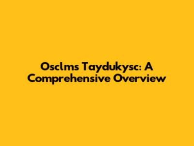 Osclms Taydukysc: A Comprehensive Overview