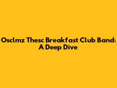 Osclmz Thesc Breakfast Club Band: A Deep Dive