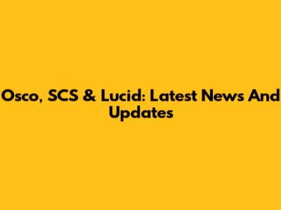 Osco, SCS & Lucid: Latest News And Updates