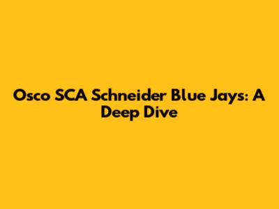 Osco SCA Schneider Blue Jays: A Deep Dive
