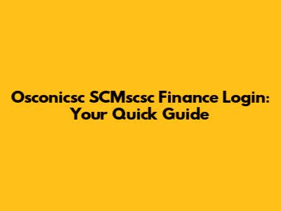 Osconicsc SCMscsc Finance Login: Your Quick Guide