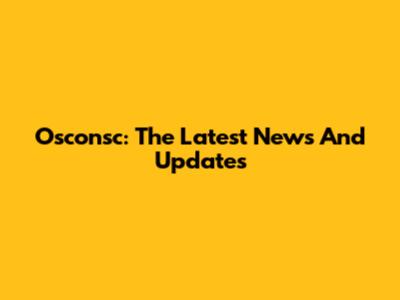 Osconsc: The Latest News And Updates