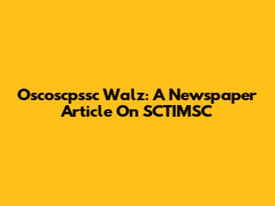 Oscoscpssc Walz: A Newspaper Article On SCTIMSC