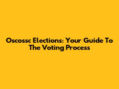 Oscossc Elections: Your Guide To The Voting Process