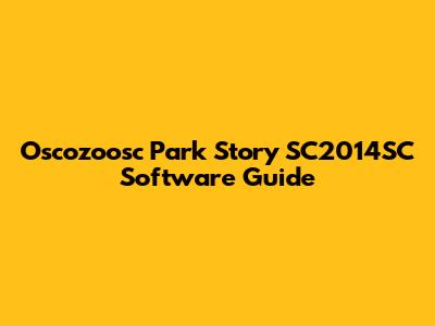 Oscozoosc Park Story SC2014SC Software Guide