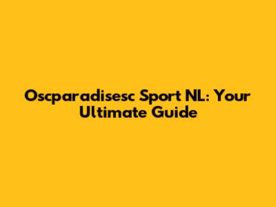 Oscparadisesc Sport NL: Your Ultimate Guide