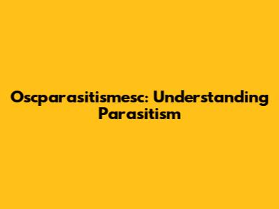 Oscparasitismesc: Understanding Parasitism