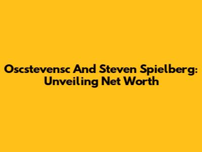 Oscstevensc And Steven Spielberg: Unveiling Net Worth