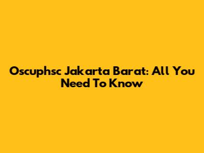 Oscuphsc Jakarta Barat: All You Need To Know