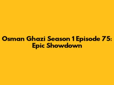 Osman Ghazi Season 1 Episode 75: Epic Showdown