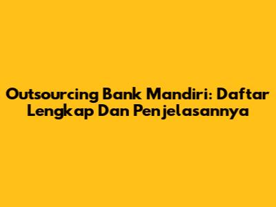 Outsourcing Bank Mandiri: Daftar Lengkap Dan Penjelasannya