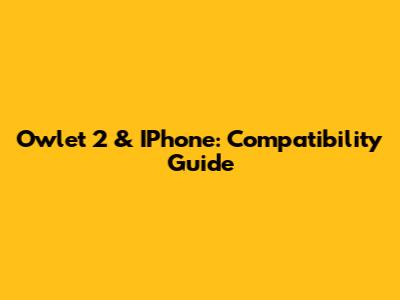 Owlet 2 & IPhone: Compatibility Guide
