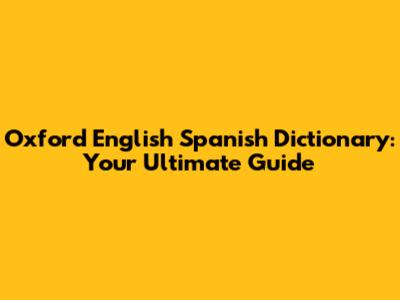 Oxford English Spanish Dictionary: Your Ultimate Guide