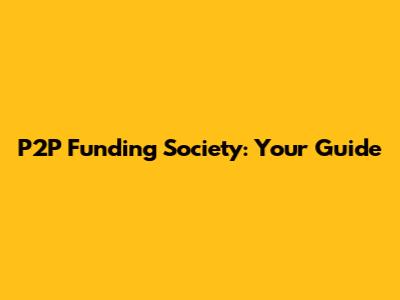 P2P Funding Society: Your Guide