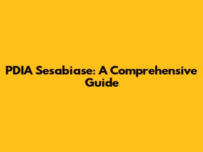 PDIA Sesabiase: A Comprehensive Guide