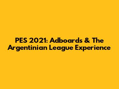 PES 2021: Adboards & The Argentinian League Experience