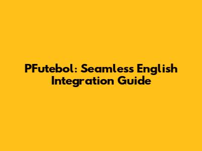 PFutebol: Seamless English Integration Guide