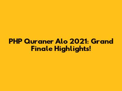 PHP Quraner Alo 2021: Grand Finale Highlights!