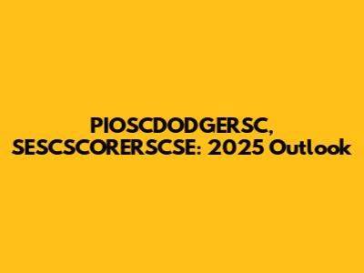 PIOSCDODGERSC, SESCSCORERSCSE: 2025 Outlook