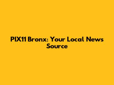 PIX11 Bronx: Your Local News Source