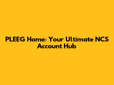 PLEEG Home: Your Ultimate NCS Account Hub