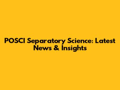 POSCI Separatory Science: Latest News & Insights