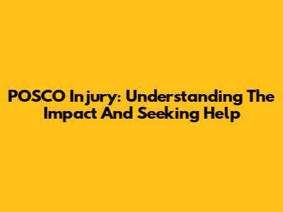 POSCO Injury: Understanding The Impact And Seeking Help