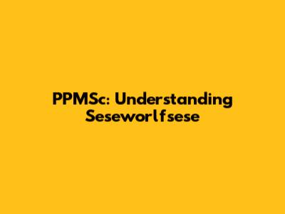 PPMSc: Understanding Seseworlfsese