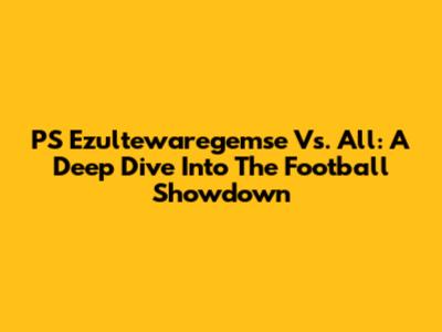 PS Ezultewaregemse Vs. All: A Deep Dive Into The Football Showdown