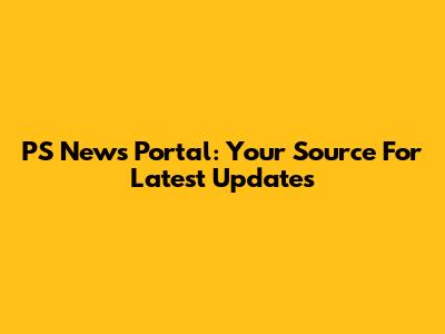 PS News Portal: Your Source For Latest Updates