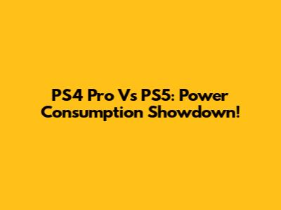PS4 Pro Vs PS5: Power Consumption Showdown!