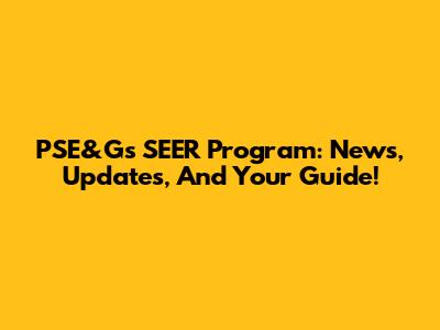 PSE&G's SEER Program: News, Updates, And Your Guide!