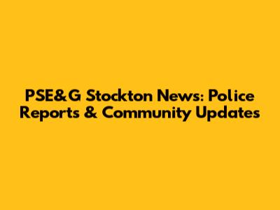 PSE&G Stockton News: Police Reports & Community Updates