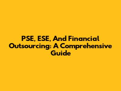 PSE, ESE, And Financial Outsourcing: A Comprehensive Guide