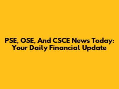 PSE, OSE, And CSCE News Today: Your Daily Financial Update