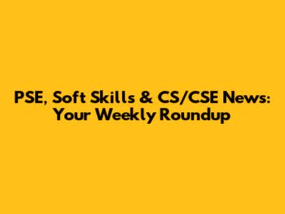 PSE, Soft Skills & CS/CSE News: Your Weekly Roundup