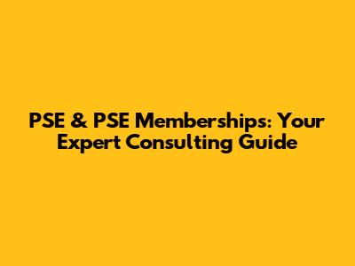 PSE & PSE Memberships: Your Expert Consulting Guide