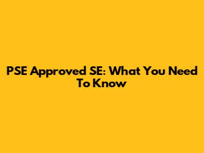 PSE Approved SE: What You Need To Know