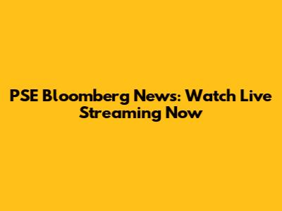 PSE Bloomberg News: Watch Live Streaming Now