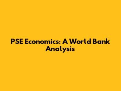 PSE Economics: A World Bank Analysis