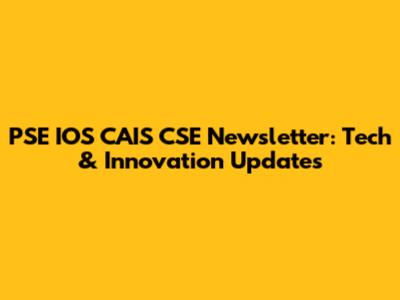 PSE IOS CAIS CSE Newsletter: Tech & Innovation Updates