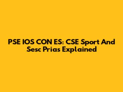 PSE IOS CON ES: CSE Sport And Sesc Prias Explained