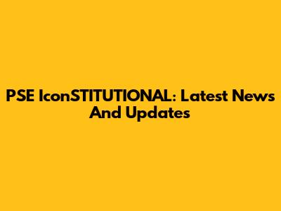 PSE IconSTITUTIONAL: Latest News And Updates