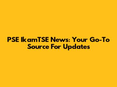 PSE IkamTSE News: Your Go-To Source For Updates