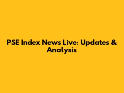 PSE Index News Live: Updates & Analysis