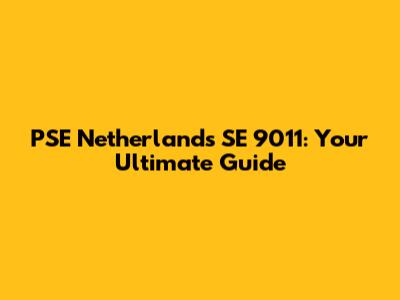 PSE Netherlands SE 9011: Your Ultimate Guide