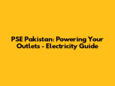 PSE Pakistan: Powering Your Outlets - Electricity Guide