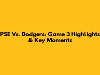 PSE Vs. Dodgers: Game 3 Highlights & Key Moments